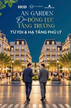 AN GARDEN: ĐÓN ĐỘNG LỰC TĂNG TRƯỞNG TỪ FDI & HẠ TẦNG PHỦ LÝ!